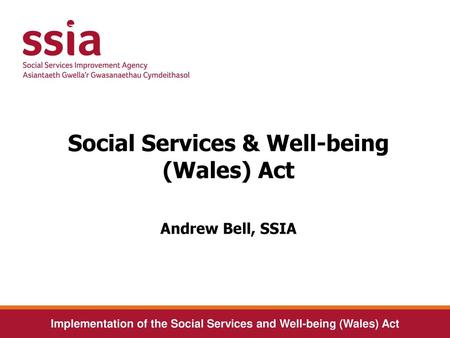 Social Services & Well-being (Wales) Act Andrew Bell, SSIA