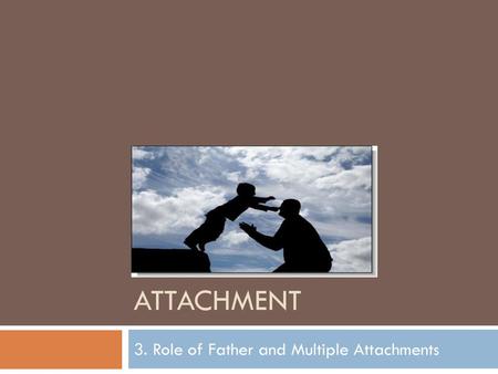 3. Role of Father and Multiple Attachments