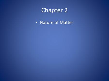 Chapter 2 Nature of Matter.