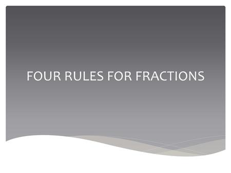 FOUR RULES FOR FRACTIONS