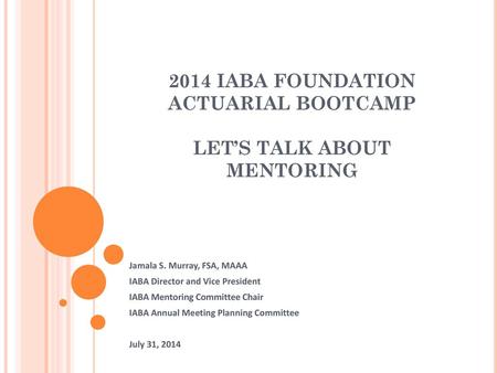 2014 IABA FOUNDATION ACTUARIAL BOOTCAMP Let’s talk about mentoring