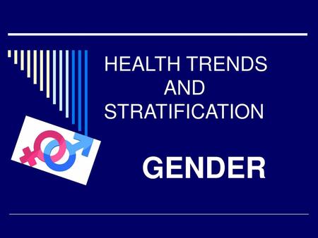 HEALTH TRENDS AND STRATIFICATION