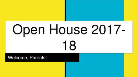 Open House 2017-18 Welcome, Parents!.