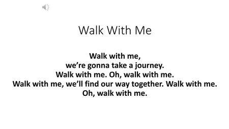 Walk With Me Walk with me, we’re gonna take a journey. Walk with me