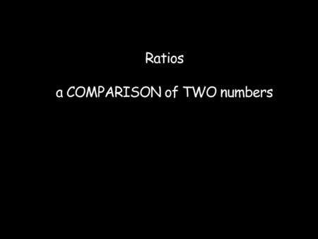 Ratios a COMPARISON of TWO numbers