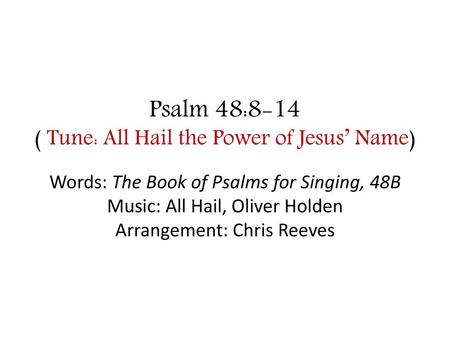 Psalm 48:8-14 ( Tune: All Hail the Power of Jesus’ Name)