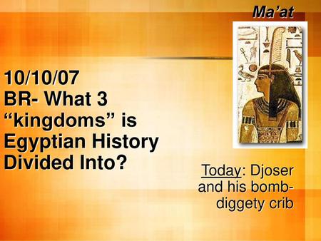 10/10/07 BR- What 3 “kingdoms” is Egyptian History Divided Into?