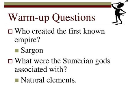 Warm-up Questions Who created the first known empire? Sargon
