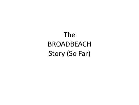 The BROADBEACH Story (So Far)