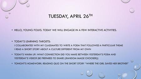 Tuesday, April 26th Hello, Young Folks. Today we will engage in a few interactive Activities. Today’s Learning Targets: I collaborated with my classmates.