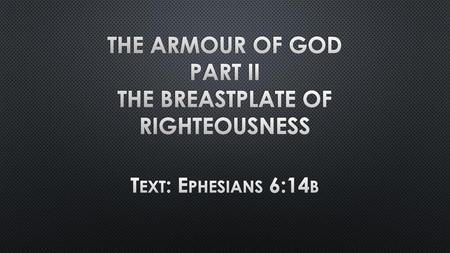 THE ARMOUR OF GOD PART II The Breastplate of Righteousness