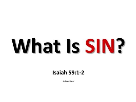 What Is SIN? Isaiah 59:1-2 By David Dann.