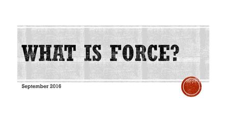 What is Force? September 2016.