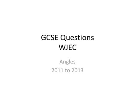 GCSE Questions WJEC Angles 2011 to 2013.
