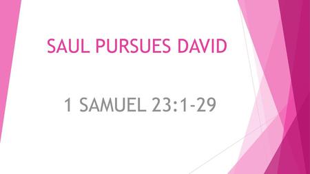 SAUL PURSUES DAVID 1 SAMUEL 23:1-29.
