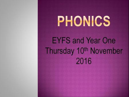 Phonics EYFS and Year One Thursday 10th November 2016.