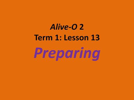 Alive-O 2 Term 1: Lesson 13 Preparing