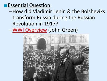 Essential Question: How did Vladimir Lenin & the Bolsheviks transform Russia during the Russian Revolution in 1917? WWI Overview (John Green)