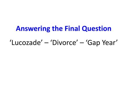 Answering the Final Question ‘Lucozade’ – ‘Divorce’ – ‘Gap Year’