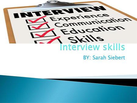 Interview skills BY: Sarah Siebert.