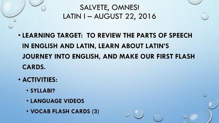 Salvete, omnes! Latin I – august 22, 2016