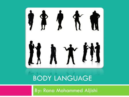 Body language By: Rana Mohammed Aljishi.