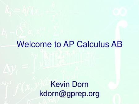 Kevin Dorn kdorn@gprep.org Welcome to AP Calculus AB Kevin Dorn kdorn@gprep.org.