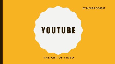 BY BUSHRA DORRAT Youtube The art of video.