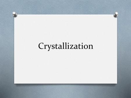 Crystallization.