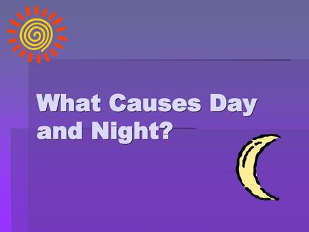 What Causes Day and Night?
