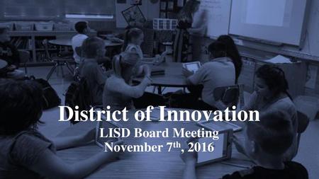 District of Innovation LISD Board Meeting November 7th, 2016