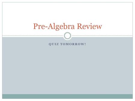 Pre-Algebra Review Quiz tomorrow!.