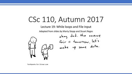 CSc 110, Autumn 2017 Lecture 19: While loops and File Input