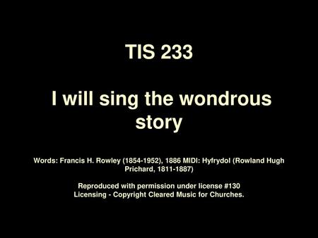 TIS 233 I will sing the wondrous story Words: Francis H