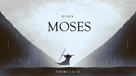 BY FAITH MOSES HEBREWS 11:23-29.