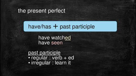 have/has + past participle