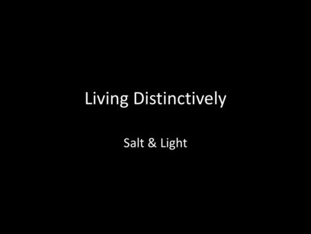 Living Distinctively Salt & Light.