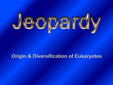 Origin & Diversification of Eukaryotes