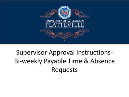 Supervisor Instructions: Bi-Weekly Payable Time/Absence Request