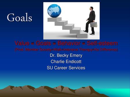 Goals Value = Goals = Behavior = Self-esteem Dr. Becky Emery