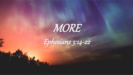 MORE Ephesians 3:14-22.