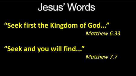Jesus’ Words “Seek first the Kingdom of God...” Matthew 6.33