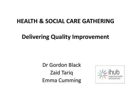 HEALTH & SOCIAL CARE GATHERING Delivering Quality Improvement