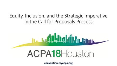 Equity, Inclusion, and the Strategic Imperative in the Call for Proposals Process convention.myacpa.org.
