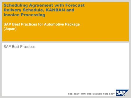 Scheduling Agreement with Forecast Delivery Schedule, KANBAN and Invoice Processing SAP Best Practices for Automotive Package (Japan) SAP Best Practices.