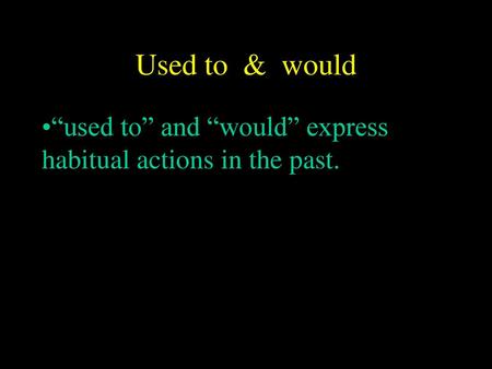Used to & would “used to” and “would” express habitual actions in the past.
