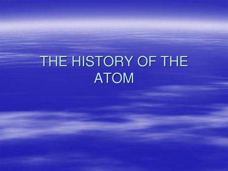 THE HISTORY OF THE ATOM.
