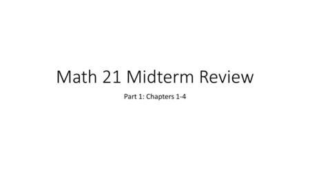 Math 21 Midterm Review Part 1: Chapters 1-4.
