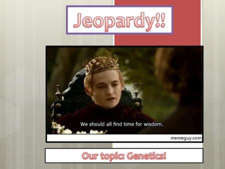 Jeopardy!! Our topic: Genetics!.