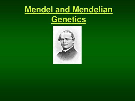 Mendel and Mendelian Genetics